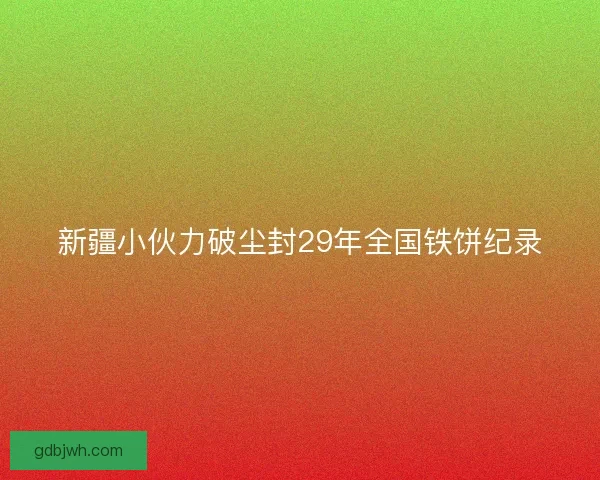 新疆小伙力破尘封29年全国铁饼纪录