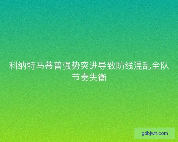 科纳特马蒂普强势突进导致防线混乱全队节奏失衡